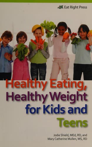 Cover of Healthy Eating, Heathy Weight for Kids and Teens