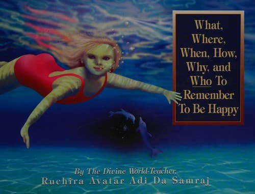 Cover of What, where, when, how, why, and who to remember to be happy