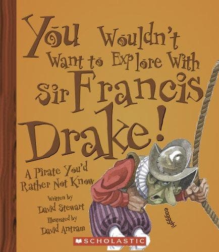 Cover of You wouldn't want to explore with Sir Francis Drake!