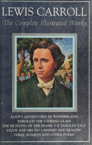 Cover of The Complete Illustrated Works (Alice's Adventures in Wonderland / Alice's Adventures Under Ground / Hunting of the Snark / Rhyme? and Reason? / Sylvie and Bruno / Sylvie and Bruno Concluded / Tangled Tale / Three Sunsets / Through the Looking-Glass and What Alice Found There)