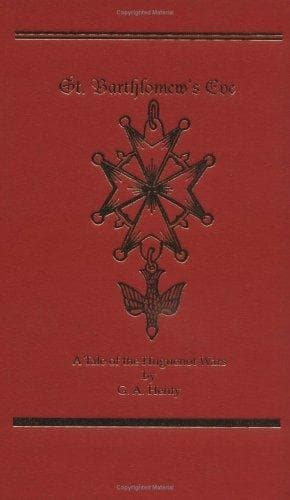 Cover of St. Bartholomew's Eve, A Tale of the Huguenot Wars (Works of G. A. Henty)
